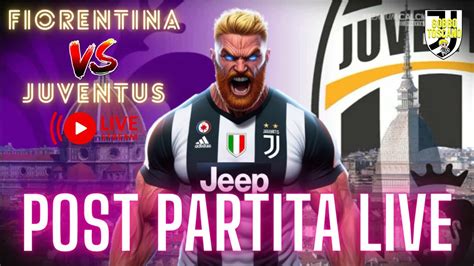 Fiorentina Juventus Post Partita Live E Caommenti A Caldo Youtube