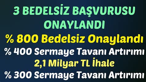 3 BEDELSİZ BAŞVURUSU ONAYLANDI 400 Sermaye Tavanı Artırımı 2 1 Milyar