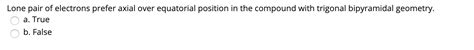 Solved Lone pair of electrons prefer axial over equatorial | Chegg.com