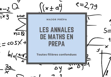 Les annales de maths en prépa toutes filières confondues Major Prépa