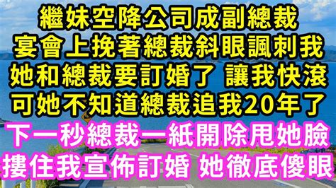 繼妹空降總裁公司成副總裁，挽著總裁對我仰頭諷刺：她和總裁要訂婚了！可她不知道總裁追我8年了，下一秒總裁一紙開除甩她臉上，摟住我宣佈訂婚她徹底傻眼 甜寵 灰姑娘 霸道總裁 愛情 婚姻 小嫻說故事