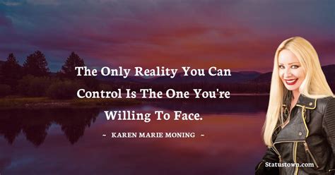 The Only Reality You Can Control Is The One You Re Willing To Face