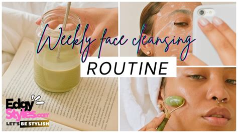 WEEKLY FACE CLEANSING ROUTINE- STEP-BY-STEP GUIDE - Edgy Styles