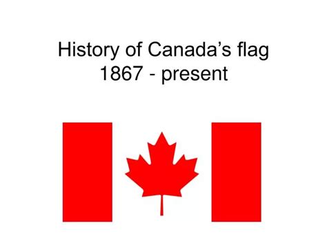 PPT - History of Canada’s flag 1867 - present PowerPoint Presentation ...