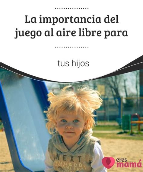 La Importancia Del Juego Al Aire Libre Para Tus Hijos Réussite