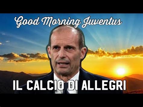 Il Calcio Di Allegri Good Morning Juventus Youtube