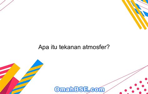 Apa Itu Tekanan Atmosfer Omahbse