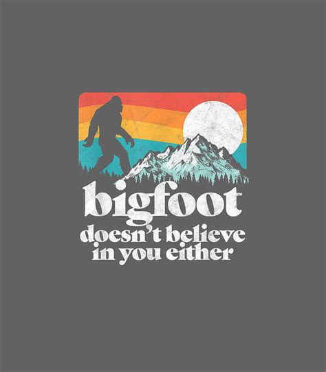 Bigfoot Doesnt Believe In You Either Funnyasquatch Digital Art By Theo