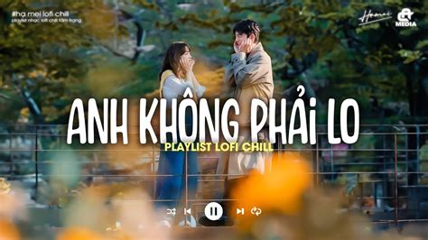 ANH KHÔNG PHẢI LO Đường Quê Mình Quanh Co Playlist Nhạc Lofi Hot TikTok YouTube