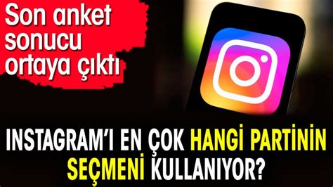 Instagram En Ok Hangi Partinin Se Meni Kullan Yor Son Anket Sonucu