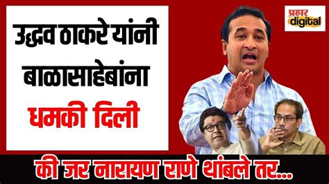 Nitesh Rane उद्धव ठाकरे यांनी बाळासाहेबांना धमकी दिली की जर नारायण