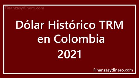 Dólar Trm Histórico 2021 En Colombia Precio Del Dólar Hoy