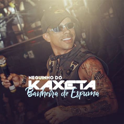 Banheira De Espuma Single De Mc Neguinho Do Kaxeta Spotify