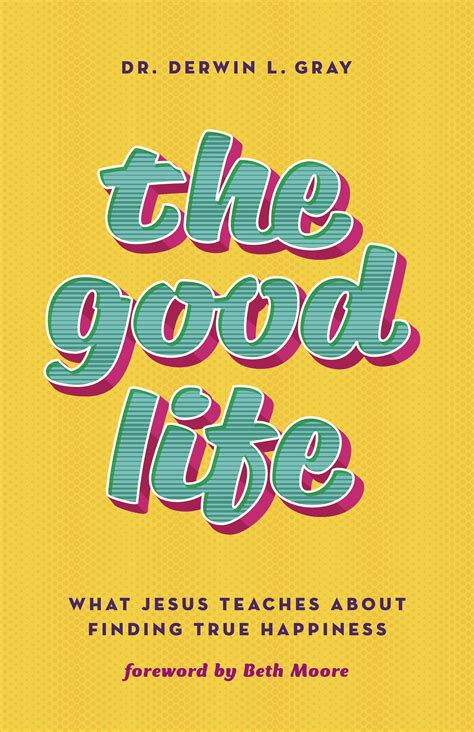 The Good Life: What Jesus Teaches about Finding True Happiness by ...