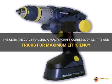 The Ultimate Guide To Using A Mastercraft Cordless Drill Tips And