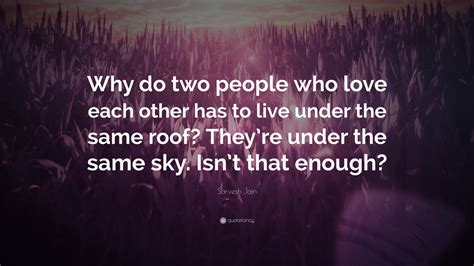 Sarvesh Jain Quote: “Why do two people who love each other has to live under the same roof? They ...