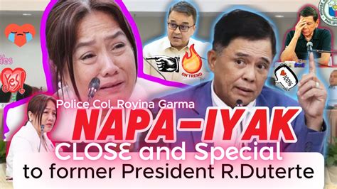 Police Col Royina Garma Napa Iyak Closeness And Special Kay Former