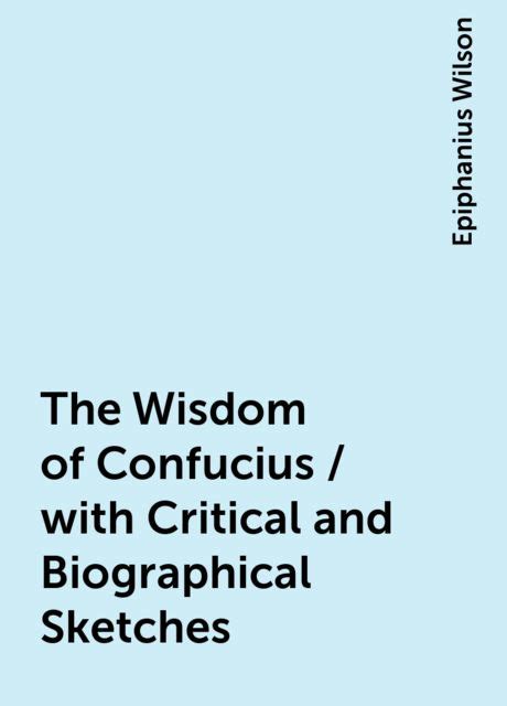 The Wisdom Of Confucius With Critical And Biographical Sketches By