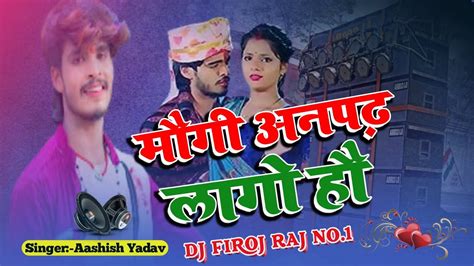 Maiaya Ge Karbo Nay Biyahwa Mogi Anpadh Lago Ashish Yadav Mix Dj