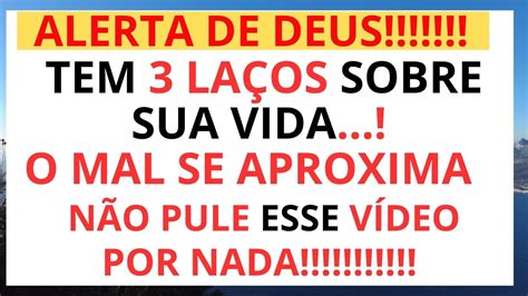 ALERTA DE DEUS TEM 3 LAÇOS SOBRE SUA VIDA O MAL SE APROXIMA NÃO