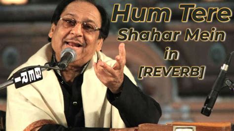 Hum Tere Shahar Mein Aaye Hai Musafir Ki Tarah Reverb Ghulam Ali