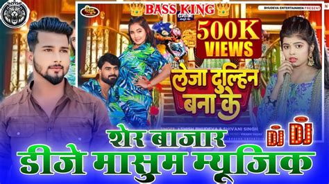 Leja Dulhin Bana Ke Dj Masum Music Ft Shivani Singh Dj Masum