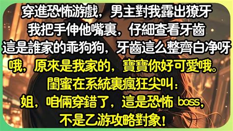 穿進恐怖遊戲，男主角對我露出獠牙。「這是誰家的乖狗狗，牙齒這麼整齊白淨呀～「哦，原來是我家的。」閨蜜在系統裡狂叫：「姐，咱倆穿錯了，這是恐怖