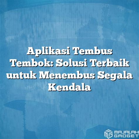 Aplikasi Tembus Tembok Solusi Terbaik Untuk Menembus Segala Kendala