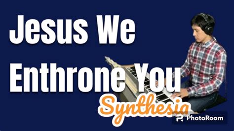 Jesus We Enthrone You Synthesia PianoCoversPPIA YouTube