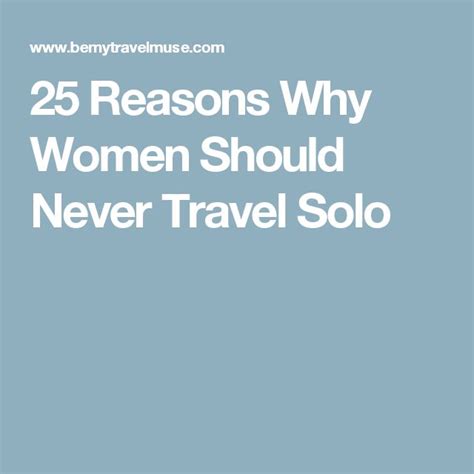 25 Reasons Why Women Should Never Travel Solo Solo Travel Travel