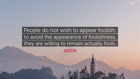 Alice Walker Quote People Do Not Wish To Appear Foolish To Avoid The