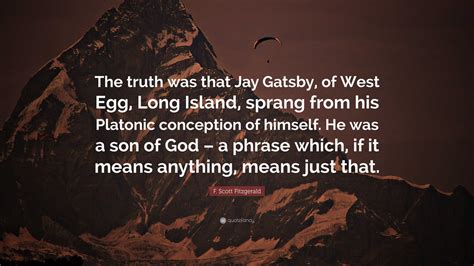 F. Scott Fitzgerald Quote: “The truth was that Jay Gatsby, of West Egg