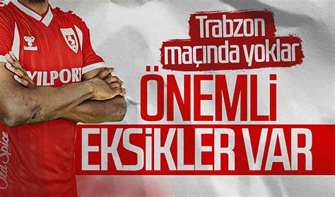 Samsunspor Da Nemli Eksikler Var Trabzonspor Ma Nda Yoklar