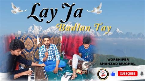 Lay Ja Badlan Tay By Shahzad Mughal II New Masihi Geet 2024 YouTube