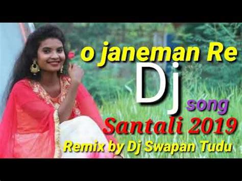 O Janeman Re New Santali Dj Song 2019 Remix By Dj Swapan Tudu YouTube