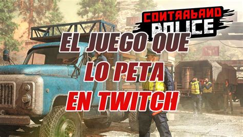 Contraband Police el juego que lo peta entre los streamers más famosos