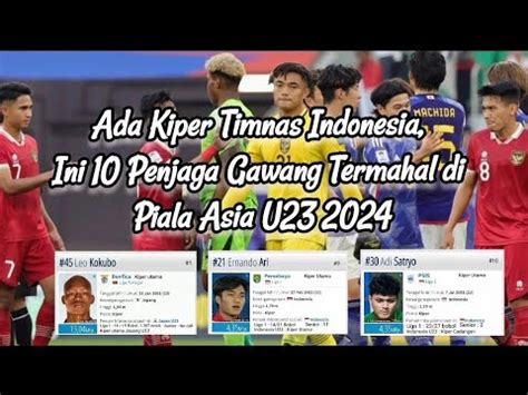 10 Kiper Termahal Di Piala Asia U23 2024 Pialaasiau23 Ernandoari