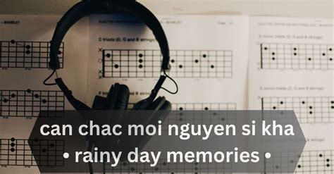 Can Chac Moi Nguyen Si Kha Rainy Day Memories 2023