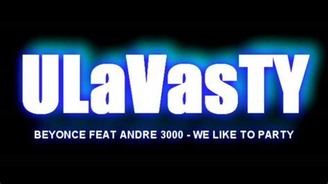 Beyonce Feat Andre 3000 We Like To Party Ulavasty Remix Youtube