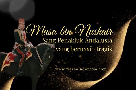 Musa Bin Nushair Dan Thariq Bin Ziyad Dua Sosok Pejuang Islam Sang