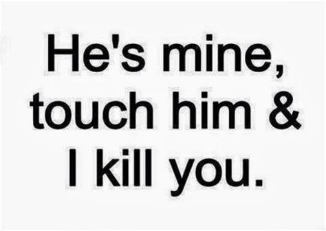 He Is Mine Touch Him I Kill You Saying Pictures