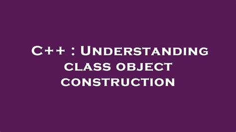 C Understanding Class Object Construction Youtube