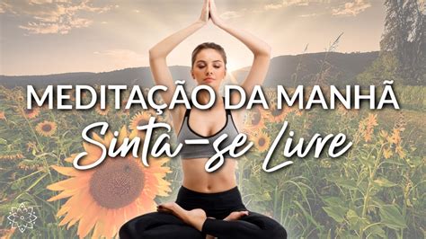 Medita O Da Manh Sinta Se Livre Viva Nesse Mundo Sem Pertencer A