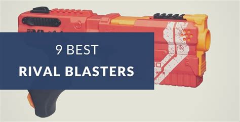 Best Nerf Rival Blasters Guide Blaster Central