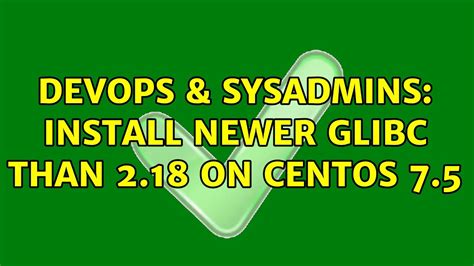 Devops Sysadmins Install Newer Glibc Than On Centos