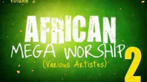 African Mega Worship Volume 2 Gospel Inspiration Youtube