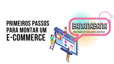 Primeiros Passos Para Montar Um E Commerce Blog Do BananaBana