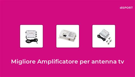 10 Migliore Amplificatore Per Antenna Tv Nel 2023 Basato Su 21