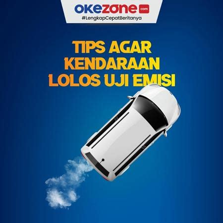 Tips Ampuh Kendaraan Lolos Uji Emisi Foto Okezone Infografis