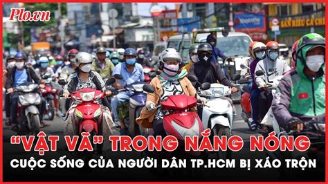 Nắng nóng gay gắt khiến người dân TP HCM phải chật vật chống chọi PLO YouTube